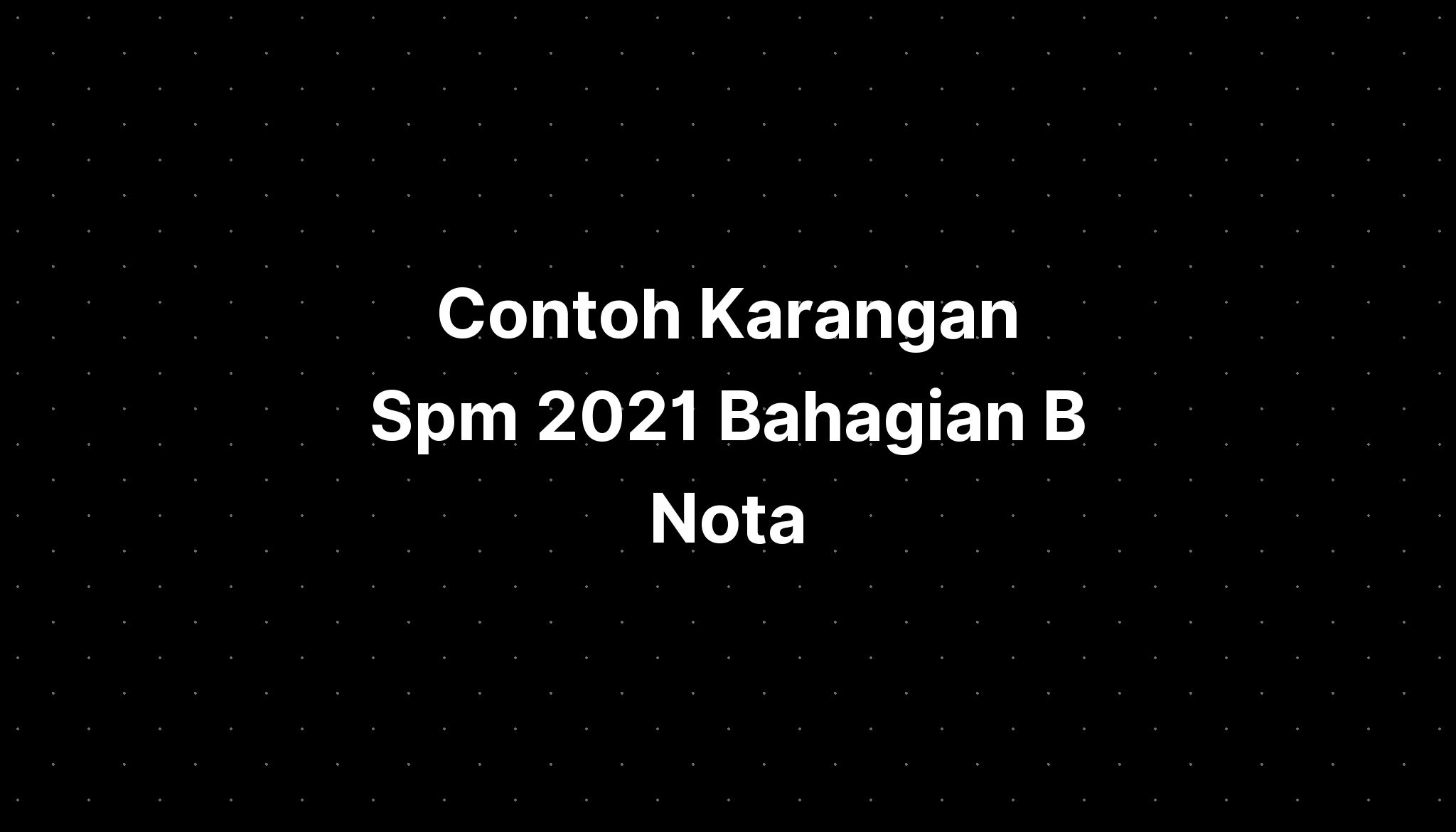 Contoh Karangan Spm 2021 Bahagian B Nota - IMAGESEE